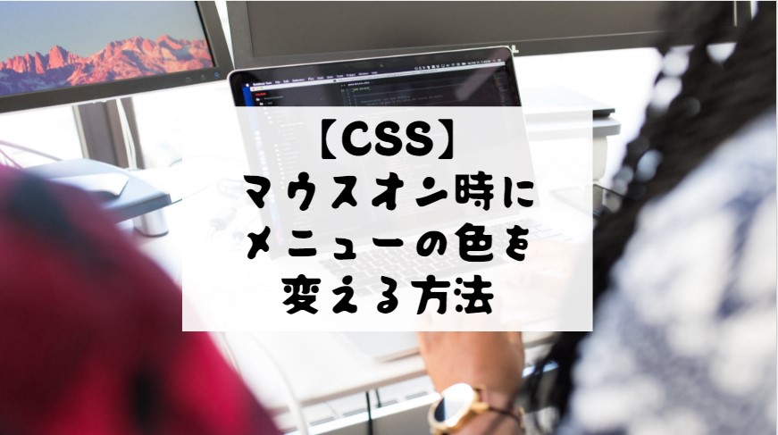 【CSS初心者向け】マウスオン時にメニューの色を変える方法！　コピペ可能なソースコード付き