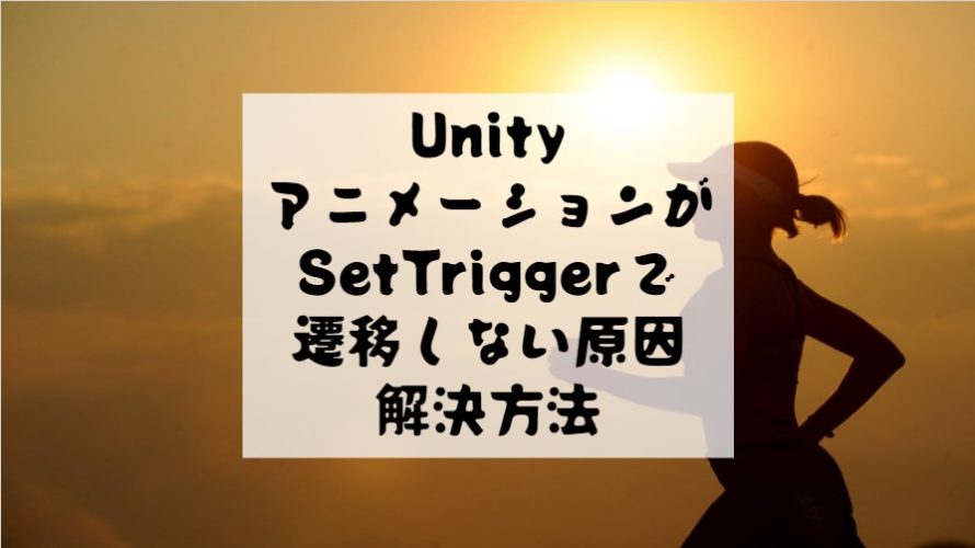 【unity】アニメーションがSetTriggerで遷移しない原因と解決方法