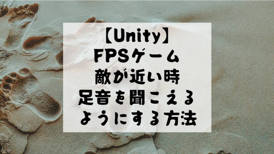 【Unity】FPSゲームのように敵が近い時は足音を鳴らす方法をスクリプト付きで解説