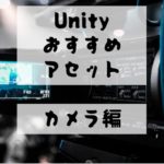 【Unity Asset】カメラはゲームの命！　最初に導入したいおすすめアセット３選